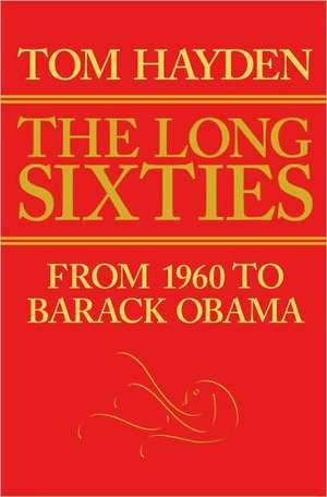 Long Sixties: From 1960 to Barack Obama de Tom Hayden