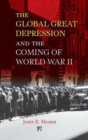 Global Great Depression and the Coming of World War II de John E. Moser