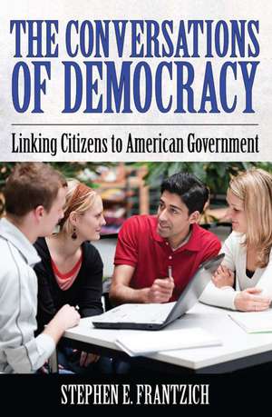 Conversations of Democracy: Linking Citizens to American Government de Stephen E. Frantzich