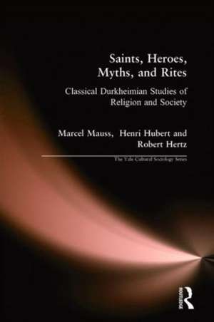 Saints, Heroes, Myths, and Rites: Classical Durkheimian Studies of Religion and Society de Marcel Mauss