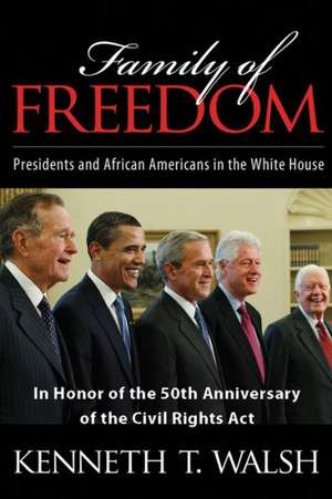 Family of Freedom: Presidents and African Americans in the White House de Kenneth T. Walsh