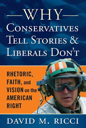 Why Conservatives Tell Stories and Liberals Don't: Rhetoric, Faith, and Vision on the American Right de David M Ricci