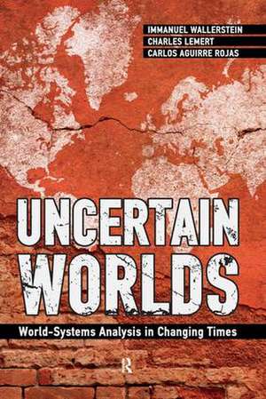 Uncertain Worlds: World-systems Analysis in Changing Times de Immanuel Wallerstein