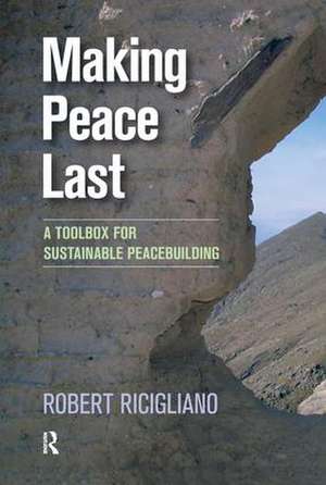 Making Peace Last: A Toolbox for Sustainable Peacebuilding de Robert Ricigliano