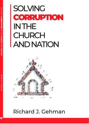 Solving Corruption in the Church and Nation de Richard J Gehman