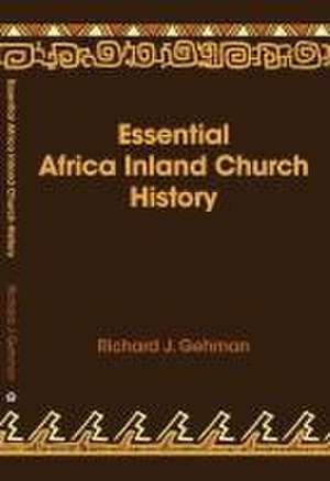 Essential Africa Inland Church History de Richard J Gehman