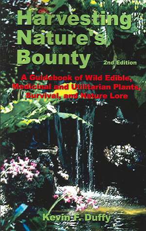 Harvesting Nature's Bounty 2nd Edition: A Guidebook of Wild Edible, Medicinal and Utilitarian Plants, Survival, and Nature Lore de Kevin F. Duffy