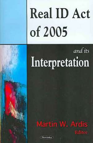 REAL ID Act of 2005 and Its Interpretation de Martin W. Ardis