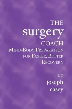 The Surgery Coach: Mind-Body Preparation for Faster, Better Recovery de Joseph Casey