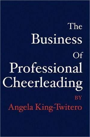 The Business of Professional Cheerleading: A Young Girl's Awakening de Angela King -. Twitero