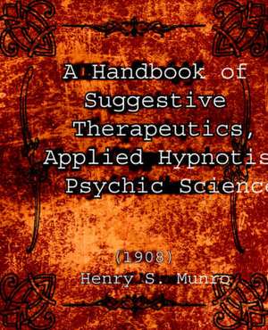 A Handbook of Suggestive Therapeutics, Applied Hypnotism, Psychic Science (1908): Preventing Social Death Through Euthanasia Talk and End-Of-Life Care Lessons for the Netherlands de Henry S Munro