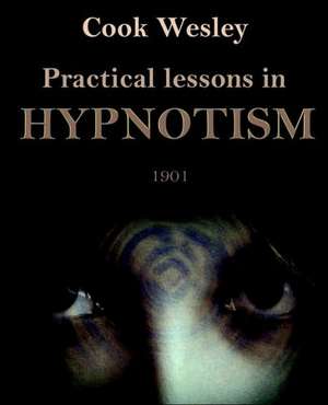 Practical Lessons in Hypnotism de Wesley Cook