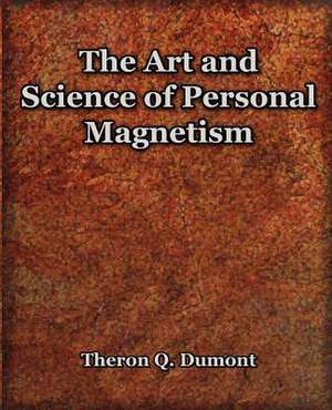 The Art and Science of Personal Magnetism (1913) de Theron Q. Dumont