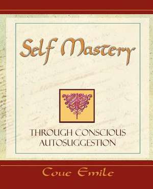 Self Mastery Through Conscious Autosuggestion de Emile Coue