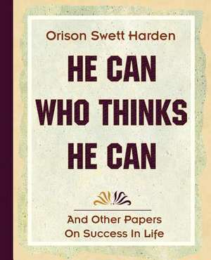 He Can Who Thinks He Can (1908) de Orison Swett Harden