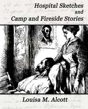 Hospital Sketches and Camp and Fireside Stories de M. Alcott Louisa M. Alcott