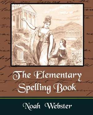 The Elementary Spelling Book de Webster Noah Webster