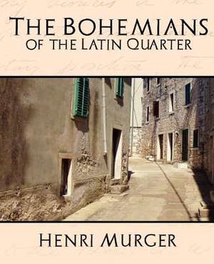 The Bohemians of the Latin Quarter de Murger Henri Murger