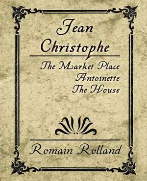 Jean Christophe - The Market Place, Antoinette, the House de Rolland Romain Rolland