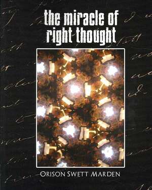 The Miracle of Right Thought (New Edition) de Orison Swett Marden