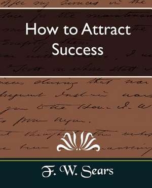 How to Attract Success de W. Sears F. W. Sears