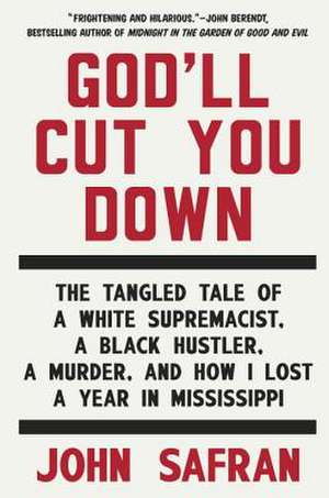 God'll Cut You Down: The Tangled Tale of a White Supremacist, a Black Hustler, a Murder, and How I Lost a Year in Mississippi de John Safran