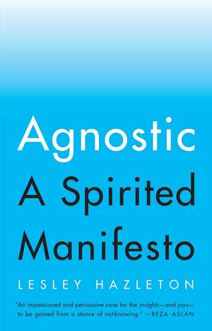 Agnostic: A Spirited Manifesto de Lesley Hazleton