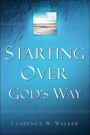 Starting Over God's Way de Clarence W. Walker