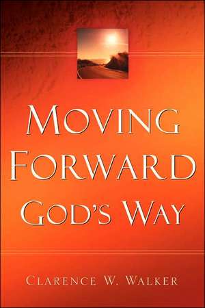 Moving Forward God's Way de Clarence W. Walker