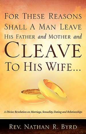 For These Reasons Shall a Man Leave His Father and Mother de Nathan R. Byrd