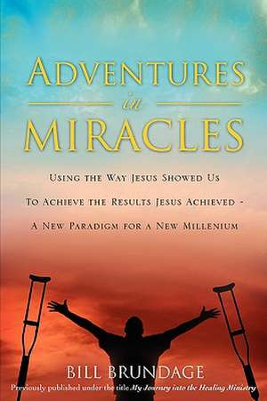 My Journey Into The Healing Ministry de Bill Brundage