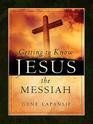 Getting To Know Jesus The Messiah de GENE LAPANSIE