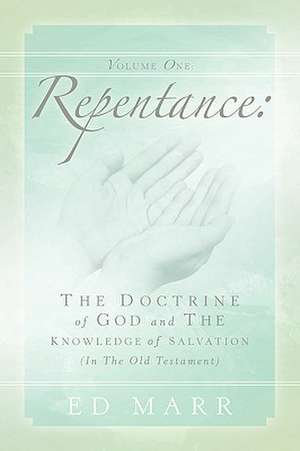 Vol 1: Repentance: The Doctrine of God and the Knowledge of Salvation (In the Old Testament) de Ed Marr