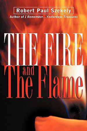 The Fire and the Flame de Robert Paul Szekely