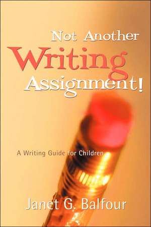 Not Another Writing Assignment! de Janet G Balfour