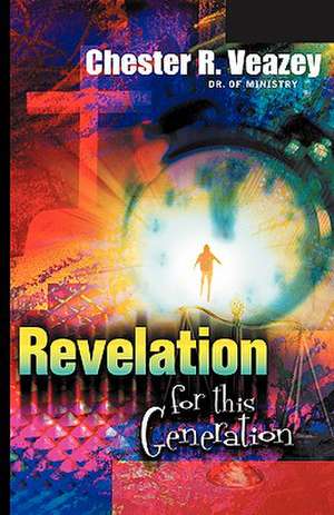 Revelation for This Generation de Chester R. Veazey