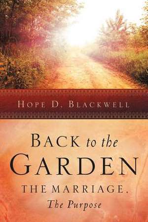 Back to the Garden, The Marriage, The Purpose de Hope D Blackwell