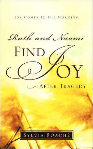 Ruth and Naomi Find Joy After Tragedy de Sylvia Roaché