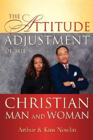 The Attitude Adjustment of the Christian Man and Woman de Arthur Nowlin