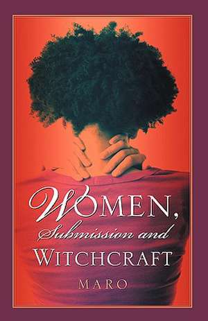 Women, Submission and Witchcraft de Maro