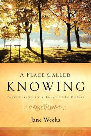 A Place Called Knowing de Jane Weeks