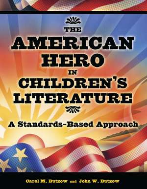 The American Hero in Children's Literature: A Standards-Based Approach de Carol M. Butzow