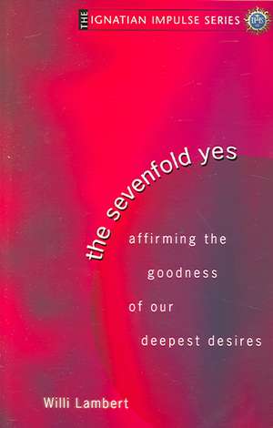 The Sevenfold Yes: Affirming the Goodness of Our Deepest Desires de S. J. Lambert, Willi