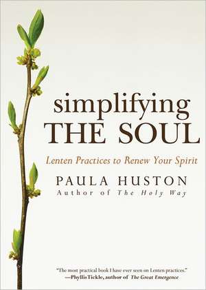 Simplifying the Soul: Lenten Practices to Renew Your Spirit de Paula Huston