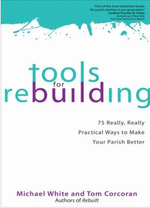 Tools for Rebuilding: 75 Really, Really Practical Ways to Make Your Parish Better de Michael White