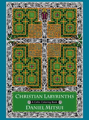 Christian Labyrinths: A Celtic Coloring Book de Daniel Mitsui