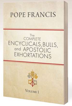 The Complete Encyclicals, Bulls, and Apostolic Exhortations de Pope Francis