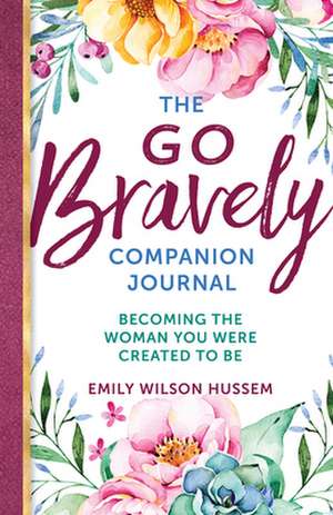 The Go Bravely Companion Journal de Emily Wilson Hussem