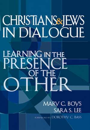 Christians & Jews in Dialogue: Learning in the Prescence of the Other de Mary C. Boys