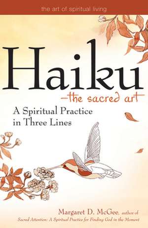 Haiku - The Sacred Art: A Spiritual Practice in Three Lines de Margaret D. McGee